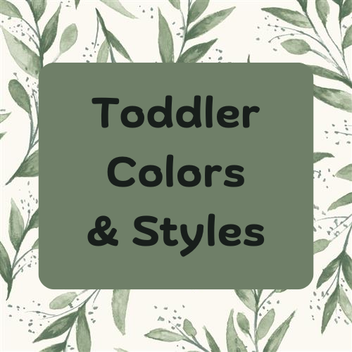 Toddler Colors & Styles Available