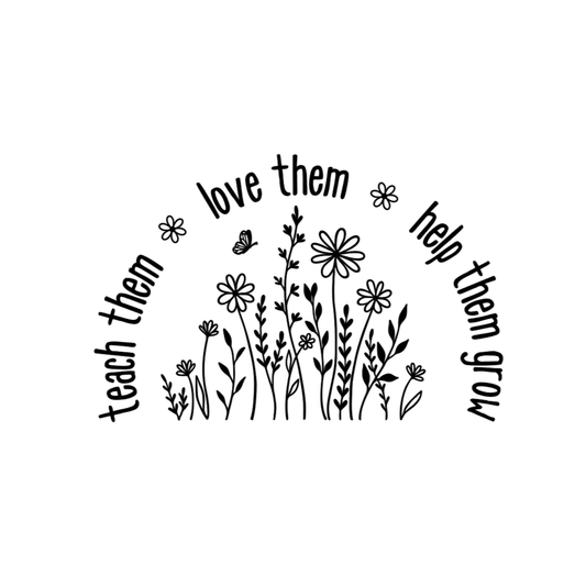 Teach Them, Love Them, Watch Them Grow